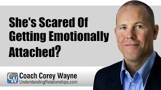 She's Scared Of Getting Emotionally Attached?