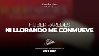 Ni Llorando Me Conmueve - Huber Paredes | Lyric Video