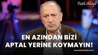 Fatih Altaylı yorumluyor: En azından bizi aptal yerine koymayın!