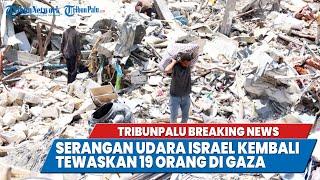 TRIBUNPALU BREAKINGNEWS : SERANGAN UDARA ISRAEL KEMBALI TEWASKAN 19 ORANG DI GAZA