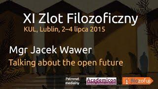 XI Zlot Filozoficzny - Jacek Wawer, Talking about the open future