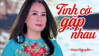 Tình Cờ Gặp Nhau - Hoa Nguyễn | Bolero Trữ Tình Hay Tê Tái MV HD