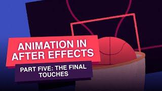 Animation in After Effects: Finishing Touches [5/5] | Tutorial