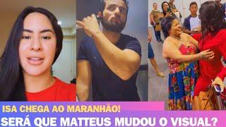 ISABELLE CHEGA AO MARANHÃO! MATTEUS MUDA DE VISUAL?