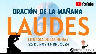 LAUDES DEL DÍA DE HOY, MARTES 26 DE NOVIEMBRE 2024. ORACIÓN DE LA MAÑANA