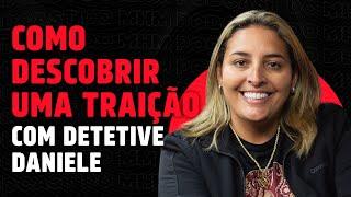 COMO DESCOBRIR UMA TRAIÇÃO (com Detetive Daniele) | PODCAST do MHM