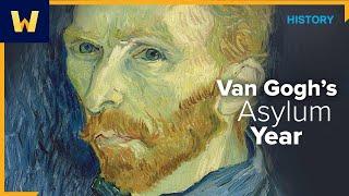 Van Gogh's Asylum Year | The History of Vincent van Gogh