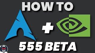 How to install the Nvidia 555 beta drivers on Arch Linux (and derivative)