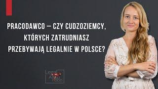 Czy cudzoziemcy, których zatrudniasz przebywają legalnie w Polsce?