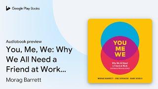 You, Me, We: Why We All Need a Friend at Work… by Morag Barrett · Audiobook preview