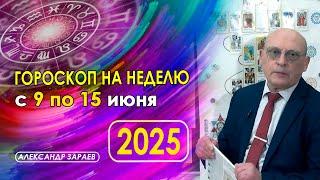 АСТРОПРОГНОЗ НА НЕДЕЛЮ С 9 ПО 15 ИЮНЯ 2025 ГОДА ОТ АСТРОЛОГА АЛЕКСАНДРА ЗАРАЕВА