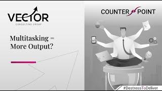 CounterPoint Series: Does Multitasking Equal to More Output? | Vector Consulting Group
