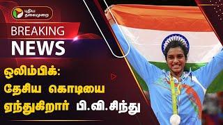 BREAKING: ஒலிம்பிக்: தேசிய கொடியை ஏந்துகிறார் பி.வி.சிந்து | PTT