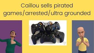 Caillou sells pirated games/arrested/ultra grounded