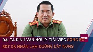 Đại tá Đinh Văn Nơi lý giải việc công bố số điện thoại cá nhân làm đường dây nóng | VTC Now