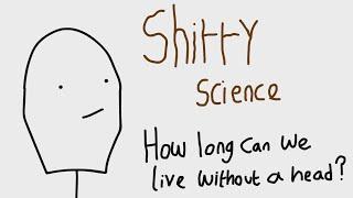 How long can we live without a head? - Shitty Science!