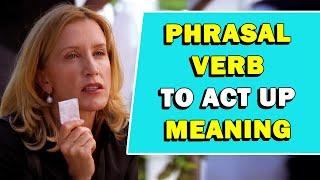 Phrasal Verb 'To Act Up' Meaning