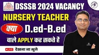 DSSSB 2024 Vacancy | Nursery Teacher | क्या D.ED-BED वाले APPLY कर सकते है | Ashish sir