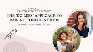 The "Do Less" Approach To Raising Confident Kids with Michaeleen Doucleff | 277