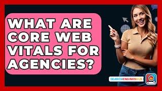 What Are Core Web Vitals For Agencies? - SearchEnginesHub.com
