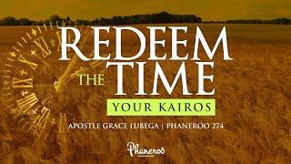 Redeem The Time – Your Kairos | Phaneroo 274 | Apostle Grace Lubega