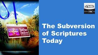 The Subversion of Scriptures Today