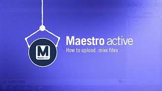 Maestro active | How to upload .mixx files