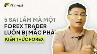 PT Invest | Kiến thức Forex | 5 Sai lầm mà một Forex Trader luôn bị mắc phải