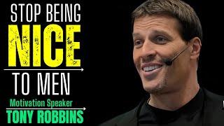 STOP BEING NICE TO MEN DO THIS INSTEAD | TONY ROBBINS MOTIVATIONAL SPEECH