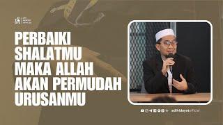 Perbaiki Shalatmu Maka Allah Akan Permudah Urusanmu - Ustadz Adi Hidayat