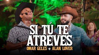 OMAR GELES | SI TÚ TE ATREVES | ALAN LOVER  | VIDEO OFICIAL