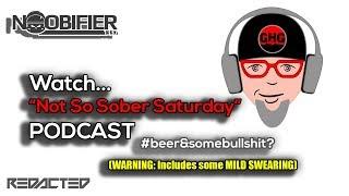 (Mild Swearing) Not So Sober Saturday - Podcast - GrayHeadedGamer and NOOBIFIER -