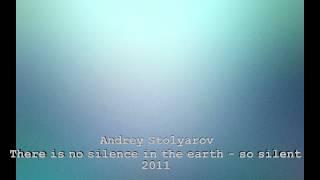 Andrey Stolyarov - There is no silence in the earth - so silent