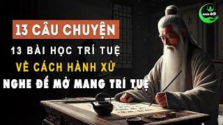 13 Câu Chuyện 13 Bài Học Về Cách Hành Xử Ở Đời, Nghe Chỉ Có Được Chứ Không Mất Gì | Triết Lý Sống