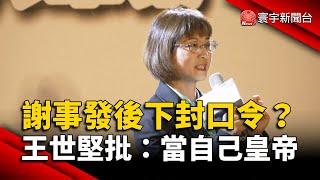 謝宜容事發後下封口令？王世堅批：當自己皇帝｜#寰宇新聞@globalnewstw