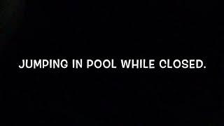 Jumping in pool while closed (gone wrong)️