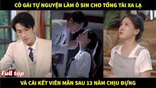 Cô gái tự nguyện làm ô sin cho tổng tài xa lạ để trả nợ và cái kết viên mãn sau 13 năm chịu đựng