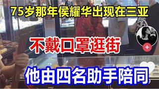 75岁那年，侯耀华出现在三亚，不戴口罩逛街。他由四名助手陪同