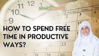 How to Spend Free Time in Productive Ways I Islamic Concept I Shaykha Dr Haifaa Younis