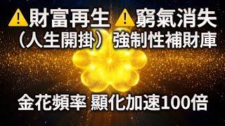  金錢 冥想 （金花顯化頻率）️強制性補財庫️顯化加速100倍️財富再生️人生開掛️只要進來，窮氣將消失！本週進帳一大筆錢，財運將恢復並且迅速增加‼️（*顯化僅作用於潛意識看到結果的人）