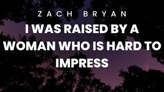 I Was Raised By A Woman Who is Hard to Impress - Zach Bryan