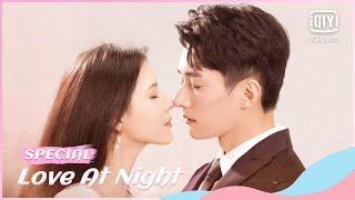 Zhang Yuxi&Liuxueyi can't stop kissing | Love at Night Special | iQiyi Romance