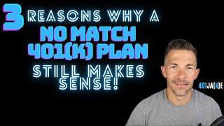 3 Reasons a NO MATCH 401(k) PLAN still makes sense.