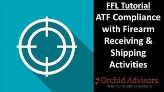 FFL Tutorial - ATF Compliance with Firearm Receiving & Shipping Activities