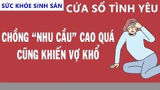 Tư Vấn Chuyện Thầm Kín Vợ Chồng | Vợ Mệt Vì Chồng "NHU CẦU QUÁ CAO" | Cửa Sổ Tình Yêu Mới Nhất 2023