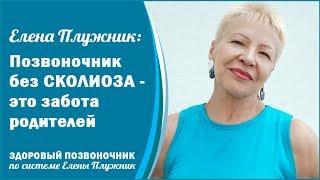 Елена Плужник: Позвоночник без СКОЛИОЗА - это забота родителей | Детский сколиоз - ЧТО ДЕЛАТЬ?