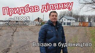 Моя нова ділянка та плани щодо неї. Купівля, розчистка і підготовка до будівництва в Кропивницькому