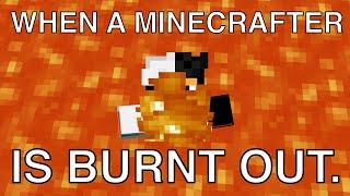 When a minecrafter is burnt out...