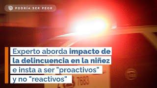 Experto aborda IMPACTO DELINCUENCIA en la NIÑEZ insta a ser "proactivos" y no "reactivos" (PSP)