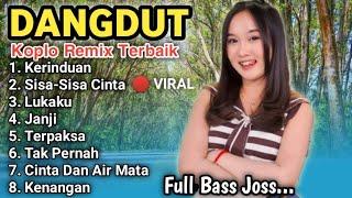 KOLEKSI DANGDUT REMIX TERBAIK KERINDUAN  SISA SISA CINTA FULL BASS JOSS